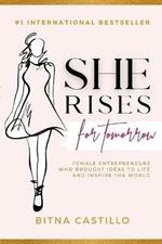 She Rises for Tomorrow: Female Entrepreneurs Who Brought Ideas To Life And Inspire The World