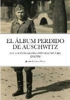 El Album Perdido de Auschwitz: Las 116 Fotografias Privadas de Karl Hocker