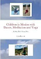 Children in Motion with Dance, Meditation and Yoga: Includes Basic Lesson Plan