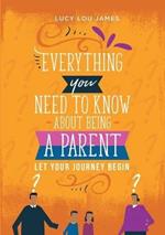 Everything You Need To Know About Being A Parent