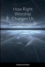 How Right Worship Changes Us: Reclaiming the conviction and fervour of the early church