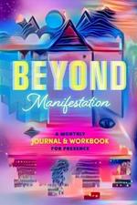 Beyond Manifestation: A Monthly Journal & Workbook for Presence