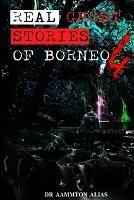 Real Ghost Stories of Borneo 4: Real First Accounts of Ghost Encounters