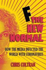 F The New Normal: How the media infected the world with coronavirus