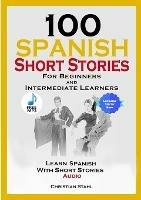 100 Spanish Short Stories for Beginners and Intermediate Learners Learn Spanish with Short Stories + Audio: Spanish Edition Foreign Language Book 1