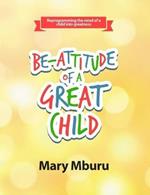 Be-Attitude of a Great Child: Reprogramming the Mind of a Child Into Greatness