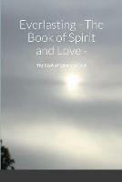 Everlasting - The Book of Spirit and Love -: The Book of Spirit and Love