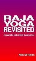 Raja Yoga Revisited: A Guide to the Exploration of Consciousness