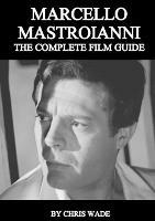 Marcello Mastroianni: The Complete Film Guide