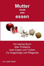 Mutter muss was essen: Ein kleines Buch uber Probleme beim Essen und Trinken