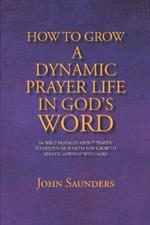 How To Grow A Dynamic Prayer Life In God's Word: 66 Bible Passages About Prayer - To Deepen Our Faith For Growth and Fellowship with God