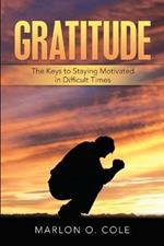 Gratitude: The Keys to Staying Motivated in Difficult Times