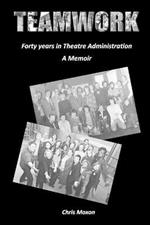 TEAMWORK - Forty Years in Theatre Administration: A Memoir