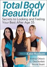 Total Body Beautiful: Secrets to Looking and Feeling Your Best After Age 35