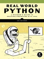 Real-world Python: A Hacker's Guide to Solving Problems with Code