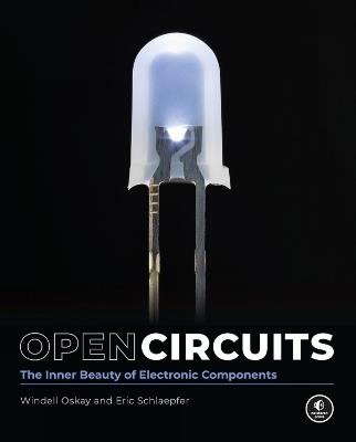 Open Circuits: The Inner Beauty of Electronic Components - Windell Oskay,Eric Schlaepfer - cover