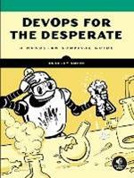 Devops For The Desperate: A Hands-On Survival Guide