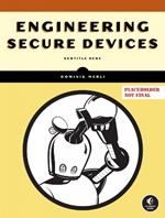 Engineering Secure Devices: A Practical Guide for Embedded System Architects and Developers