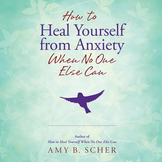 How to Heal Yourself from Anxiety When No One Else Can