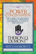 The Power of Concentration (Condensed Classics): The Classic to Harnessing Your Mental Power from the Immortal Author of The Kybalion