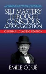 Self-Mastery Through Conscious Autosuggestion (Original Classic Edition)