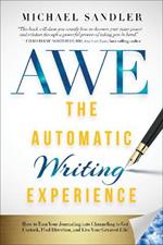 The Automatic Writing Experience (AWE): How to Turn Your Journaling into Channeling to Get Unstuck, Find Direction, and Live Your Greatest Life!