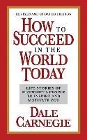 How to Succeed in the World Today Revised and Updated Edition: Life Stories of Successful People to Inspire and Motivate You