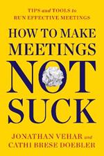 How to Make Meetings Not Suck: Tips and Tools for an Effective Meeting Process