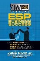 Silva Ultramind Systems ESP for Business Success: Use Intuition to: Solve Problems, Create Solutions, Earn More Money - Jose Silva,Katherine Sandusky - cover