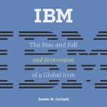 IBM: The Rise and Fall and Reinvention of a Global Icon (History of Computing)