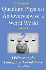 Quantum Physics - An Overview of a Weird World: A primer on the conceptual foundations