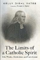 The Limits of a Catholic Spirit: John Wesley, Methodism, and Catholicism