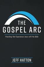 The Gospel Arc: Preaching that Experiences Jesus with the Bible