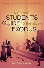 A Curious Student's Guide to the Book of Exodus: Enduring Life Lessons for the Twenty-First Century