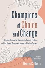 Champions of Choice and Change: Religious Dissent in Seventeenth-Century England and the Rise of Democratic Ideals in Western Society