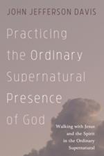 Practicing the Ordinary Supernatural Presence of God