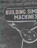 Makerspace Projects for Building Simple Machines