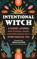 The Intentional Witch: A Guided Journal with Prompts, Spells, and Affirmations for a More Magical You