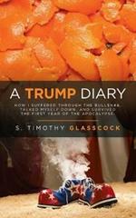 A Trump Diary: How I Suffered Through the Bull$%#&, Talked Myself Down, and Survived the First Year of the Apocalypse.