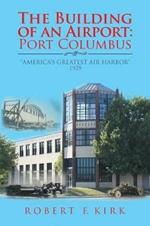 The Building of an Airport: Port Columbus: America's Greatest Air Harbor 1929