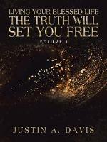 Living Your Blessed Life the Truth Will Set You Free: Volume 1