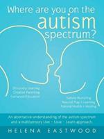 Where Are You on the Autism Spectrum?: An Alternative Understanding of the Autism Spectrum and a Multisensory Live - Love - Learn Approach.