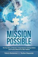 Mission Possible: The True Story of Ukraine's Comprehensive Banking Reform and Practical Manual for Other Nations