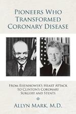 Pioneers Who Transformed Coronary Disease: From Eisenhower's Heart Attack to Clinton's Coronary Surgery and Stents