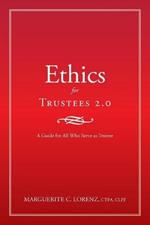 Ethics for Trustees 2.0: A Guide for All Who Serve as Trustee