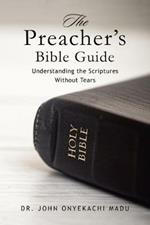 The Preacher's Bible Guide: Understanding the Scriptures Without Tears