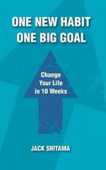 One New Habit, One Big Goal: Change Your Life in 10 Weeks