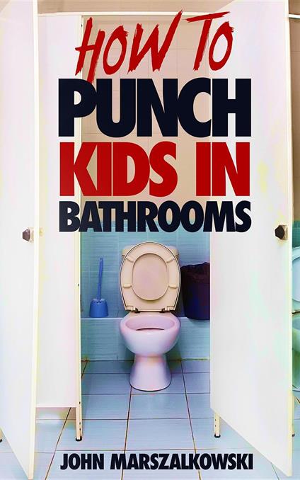 HOW TO PUNCH KIDS IN BATHROOMS