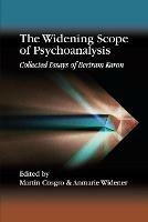 The Widening Scope of Psychoanalysis: Collected Essays of Bertram Karon