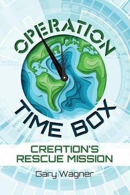 Operation Time Box: Creation's Rescue Mission - Gary Wagner - cover